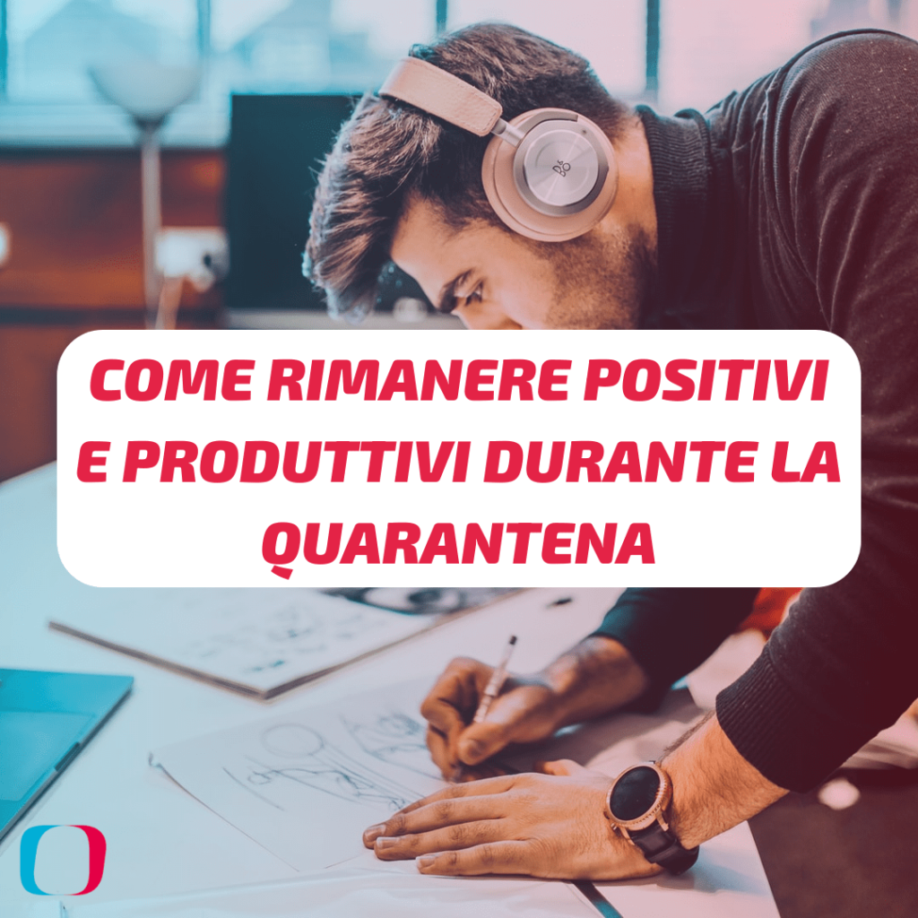 Come rimanere positivi e produttivi durante la quarantena