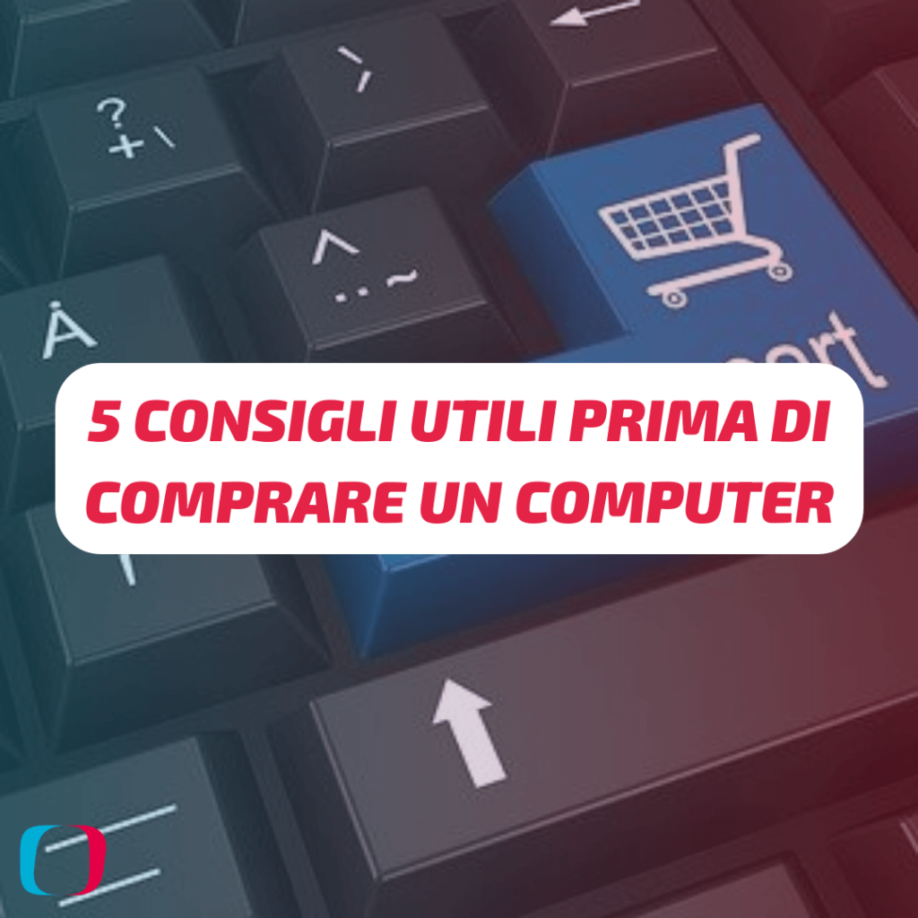 5 Consigli Utili prima di comprare un Computer