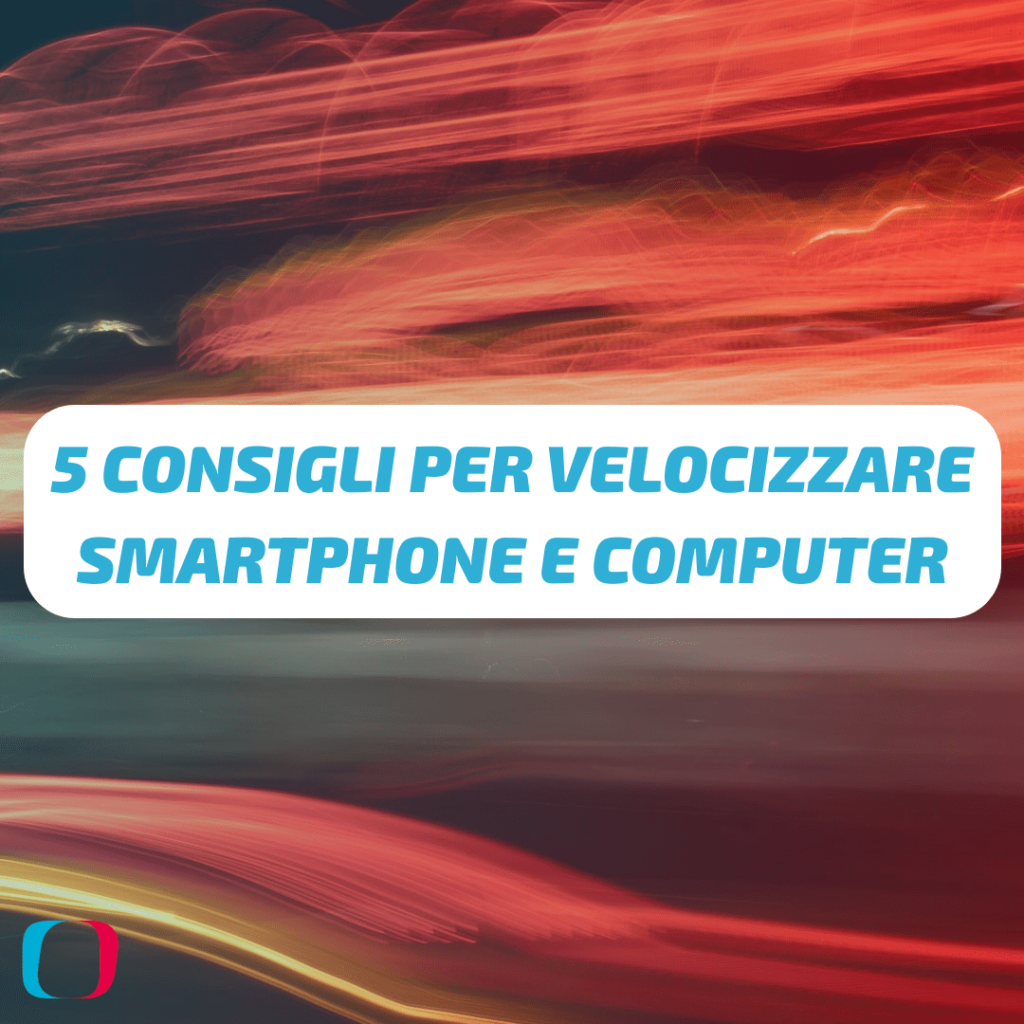 5 consigli per velocizzare smartphone e computer