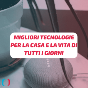 Migliori tecnologie per la casa e la vita di tutti i giorni