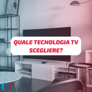 Quale tecnologia TV scegliere?