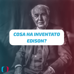 Cosa ha inventato Edison?