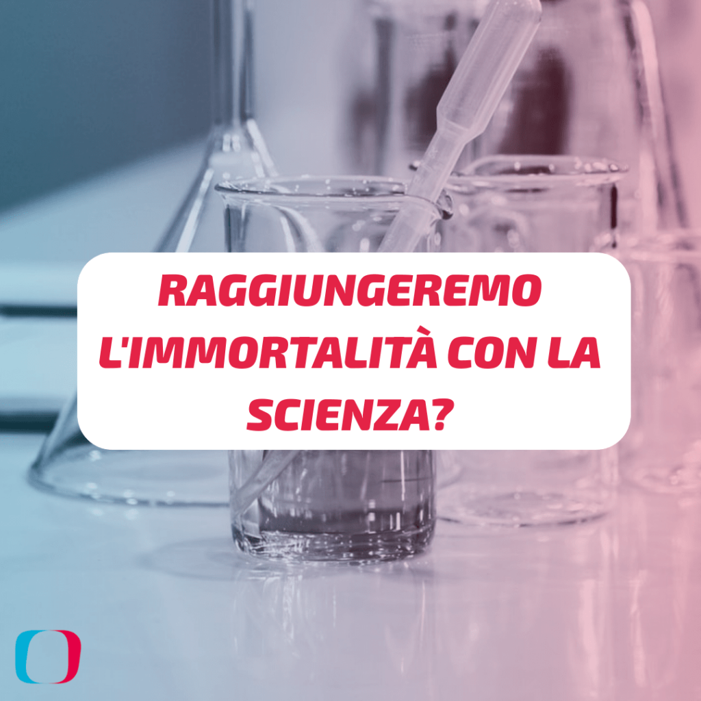Raggiungeremo l’immortalità con la Scienza?